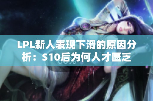 LPL新人表现下滑的原因分析：S10后为何人才匮乏