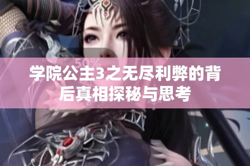 学院公主3之无尽利弊的背后真相探秘与思考