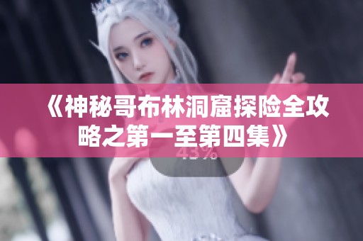 《神秘哥布林洞窟探险全攻略之第一至第四集》