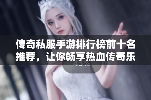 传奇私服手游排行榜前十名推荐，让你畅享热血传奇乐趣