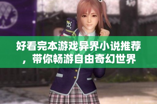 好看完本游戏异界小说推荐，带你畅游自由奇幻世界