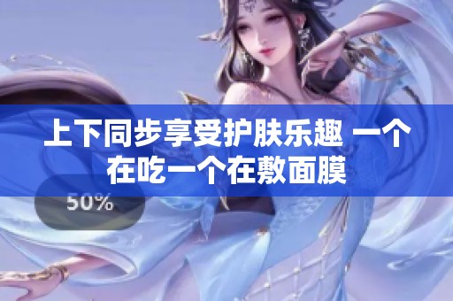 上下同步享受护肤乐趣 一个在吃一个在敷面膜