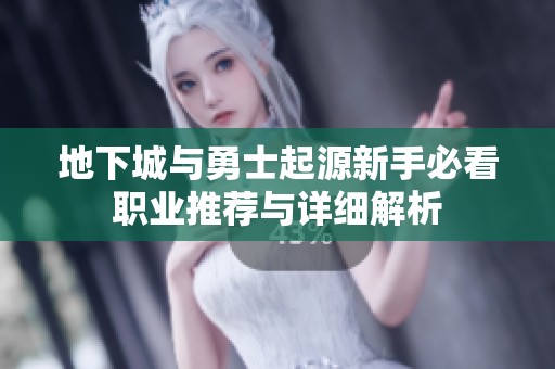 地下城与勇士起源新手必看职业推荐与详细解析