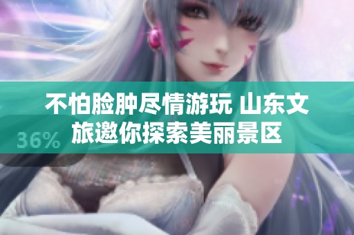 不怕脸肿尽情游玩 山东文旅邀你探索美丽景区
