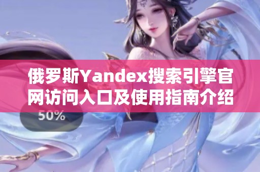 俄罗斯Yandex搜索引擎官网访问入口及使用指南介绍