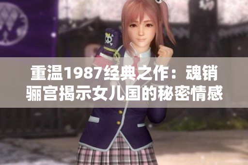 重温1987经典之作：魂销骊宫揭示女儿国的秘密情感
