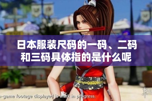 日本服装尺码的一码、二码和三码具体指的是什么呢