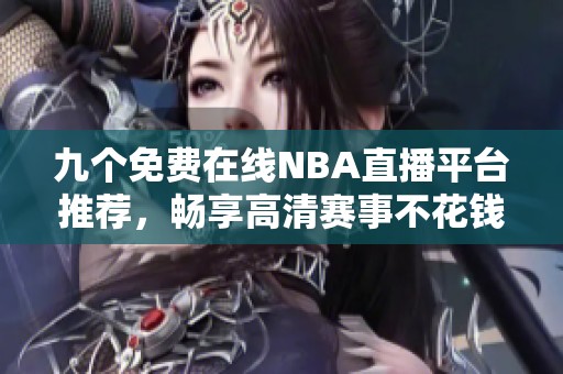 九个免费在线NBA直播平台推荐，畅享高清赛事不花钱