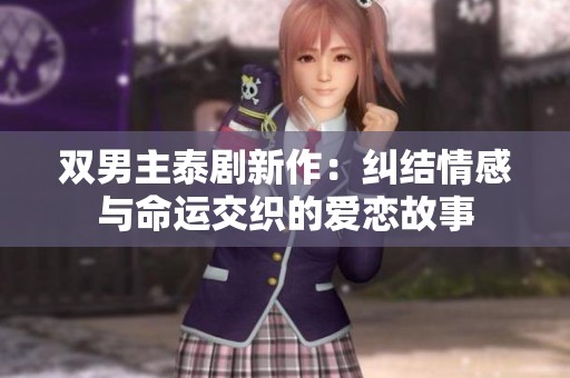 双男主泰剧新作：纠结情感与命运交织的爱恋故事