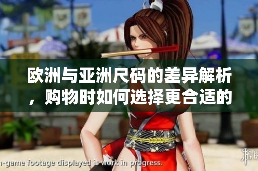 欧洲与亚洲尺码的差异解析，购物时如何选择更合适的码数